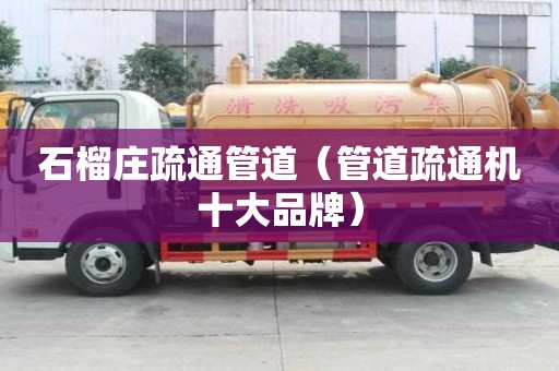 石榴莊疏通管道（管道疏通機(jī)十大品牌）