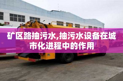 礦區路抽污水,抽污水設備在城市化進程中的作用