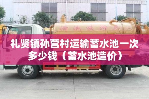 禮賢鎮孫營村運輸蓄水池一次多少錢（蓄水池造價）