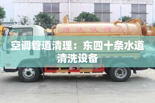 空調管道清理：東四十條水道清洗設備