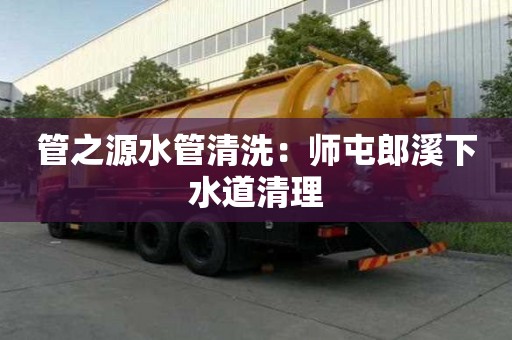管之源水管清洗：師屯郎溪下水道清理