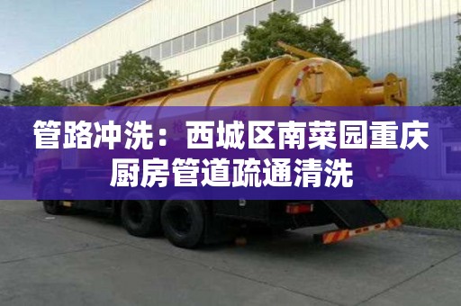 管路沖洗：西城區(qū)南菜園重慶廚房管道疏通清洗