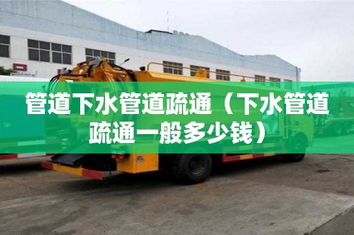 管道下水管道疏通（下水管道疏通一般多少錢）