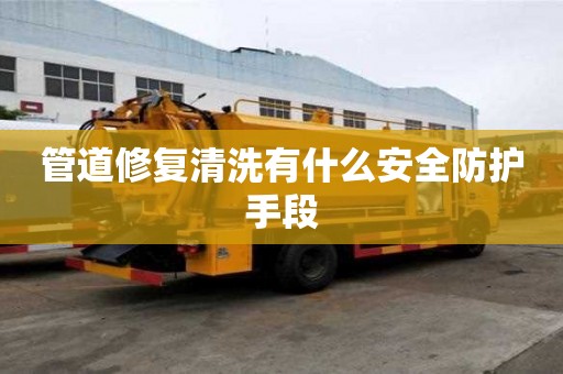 管道修復清洗有什么安全防護手段