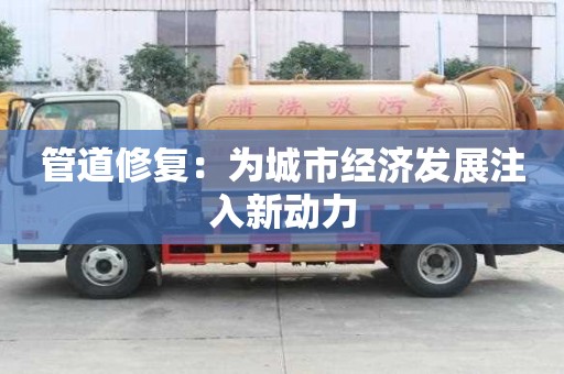 管道修復：為城市經濟發展注入新動力