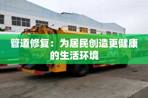管道修復：為居民創造更健康的生活環境