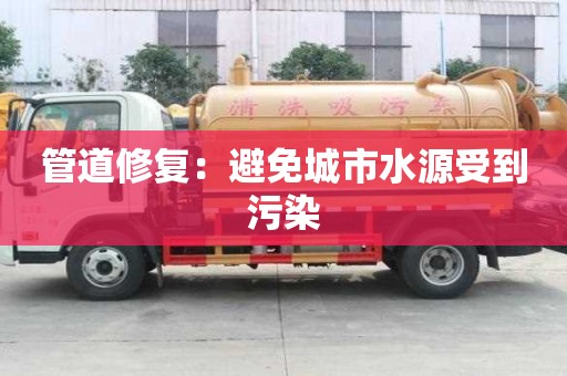 管道修復：避免城市水源受到污染