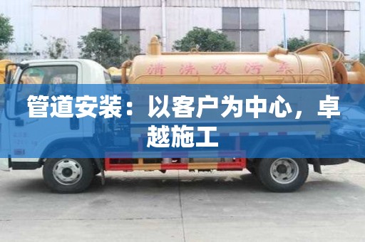 管道安裝：以客戶為中心，卓越施工
