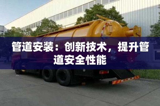 管道安裝：創新技術，提升管道安全性能