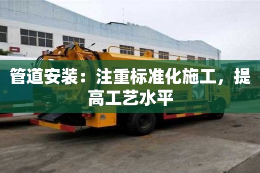 管道安裝：注重標準化施工，提高工藝水平