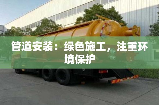 管道安裝：綠色施工，注重環(huán)境保護