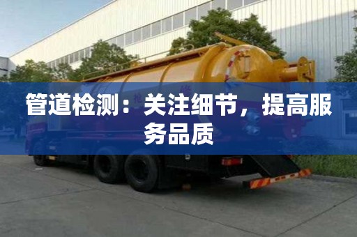 管道檢測：關注細節(jié)，提高服務品質