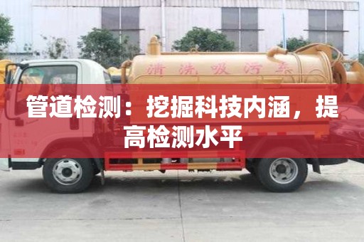 管道檢測(cè)：挖掘科技內(nèi)涵，提高檢測(cè)水平