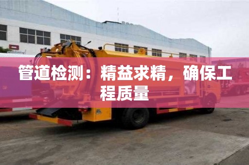 管道檢測：精益求精，確保工程質(zhì)量