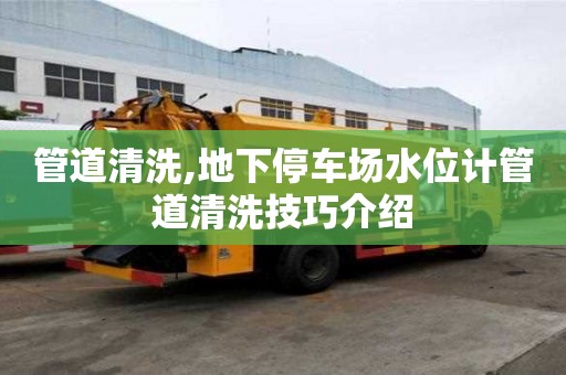 管道清洗,地下停車場水位計管道清洗技巧介紹