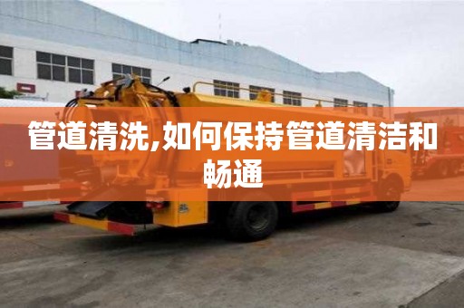 管道清洗,如何保持管道清潔和暢通