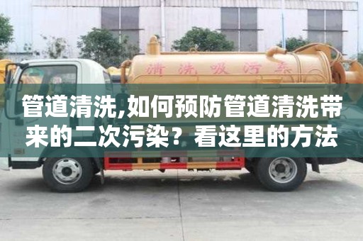 管道清洗,如何預防管道清洗帶來的二次污染？看這里的方法！