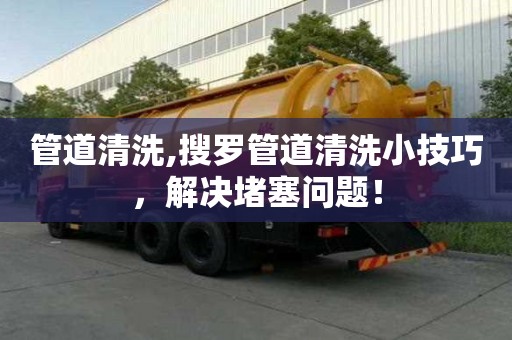 管道清洗,搜羅管道清洗小技巧，解決堵塞問題！