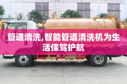 管道清洗,智能管道清洗機(jī)為生活保駕護(hù)航