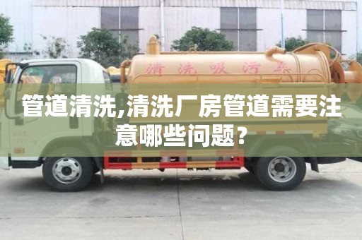 管道清洗,清洗廠房管道需要注意哪些問題？