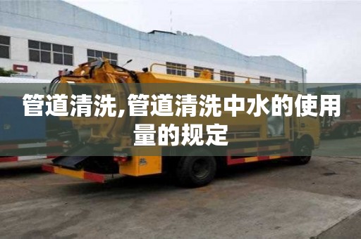 管道清洗,管道清洗中水的使用量的規定