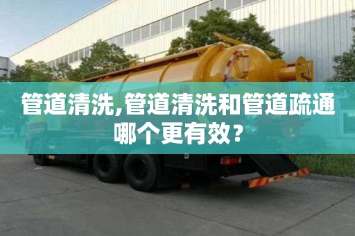 管道清洗,管道清洗和管道疏通哪個更有效？