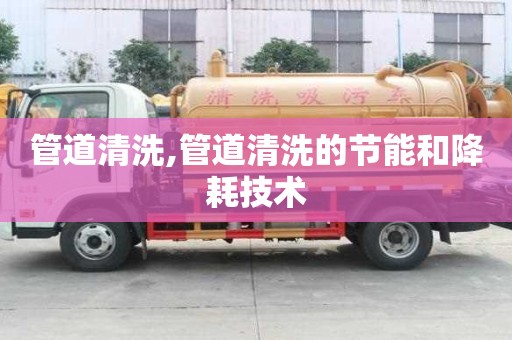 管道清洗,管道清洗的節(jié)能和降耗技術(shù)