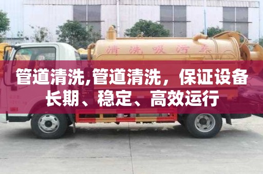 管道清洗,管道清洗，保證設(shè)備長(zhǎng)期、穩(wěn)定、高效運(yùn)行