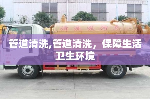 管道清洗,管道清洗，保障生活衛(wèi)生環(huán)境