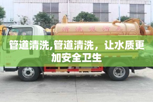 管道清洗,管道清洗，讓水質更加安全衛生