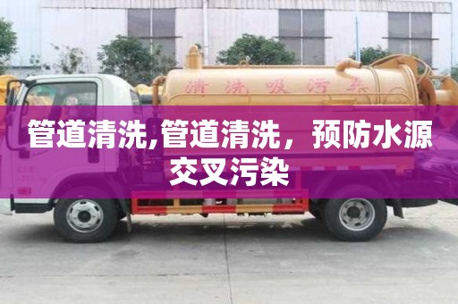 管道清洗,管道清洗，預(yù)防水源交叉污染