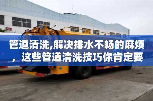 管道清洗,解決排水不暢的麻煩，這些管道清洗技巧你肯定要學會