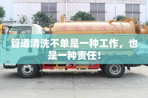 管道清洗不單是一種工作,也是一種責(zé)任! 管道清洗不單是一種工作,也是一種責(zé)任!