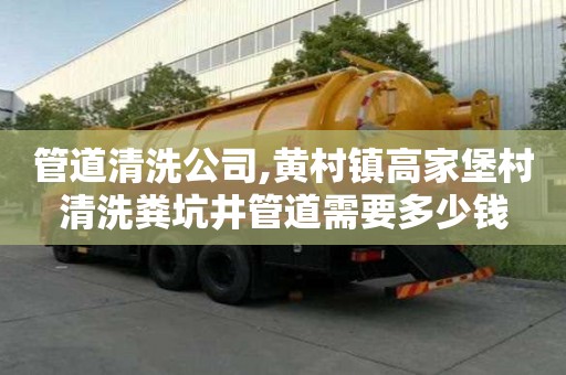管道清洗公司,黃村鎮高家堡村清洗糞坑井管道需要多少錢