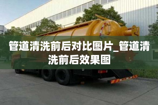管道清洗前后對比圖片_管道清洗前后效果圖