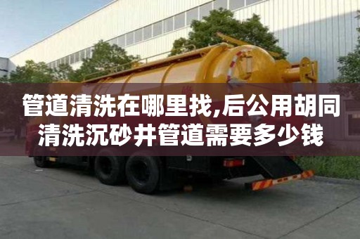 管道清洗在哪里找,后公用胡同清洗沉砂井管道需要多少錢