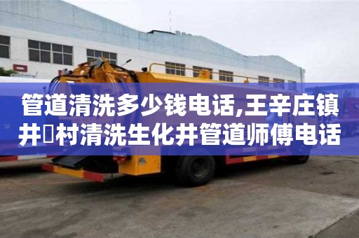 管道清洗多少錢電話,王辛莊鎮(zhèn)井硲村清洗生化井管道師傅電話
