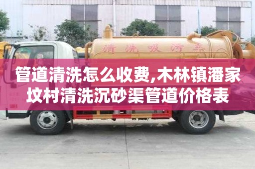 管道清洗怎么收費,木林鎮潘家墳村清洗沉砂渠管道價格表
