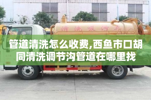 管道清洗怎么收費,西魚市口胡同清洗調節溝管道在哪里找