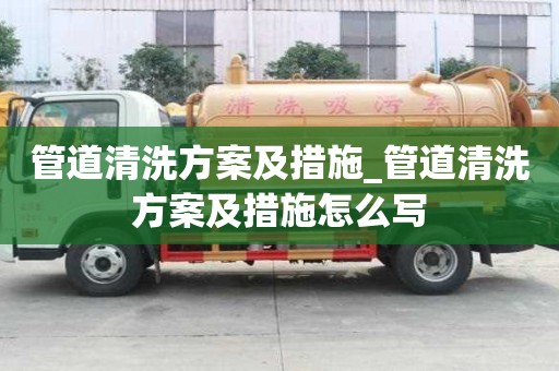管道清洗方案及措施_管道清洗方案及措施怎么寫