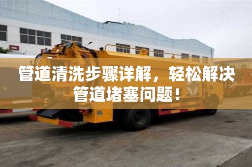 管道清洗步驟詳解，輕松解決管道堵塞問題！