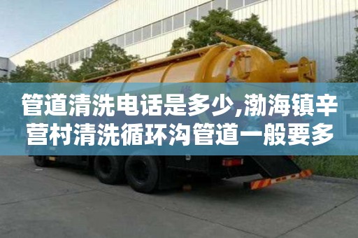管道清洗電話是多少,渤海鎮辛營村清洗循環溝管道一般要多少錢