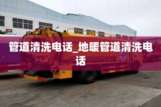 管道清洗電話_地暖管道清洗電話