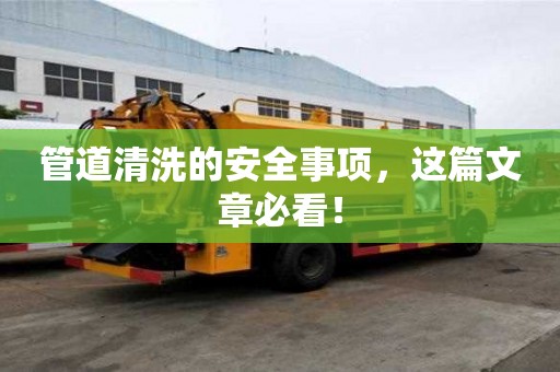 管道清洗的安全事項(xiàng)，這篇文章必看！