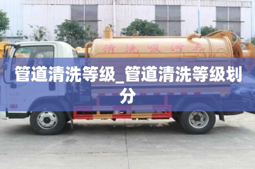 管道清洗等級_管道清洗等級劃分