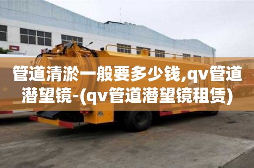 管道清淤一般要多少錢,qv管道潛望鏡-(qv管道潛望鏡租賃)