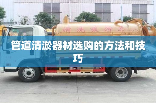 管道清淤器材選購的方法和技巧