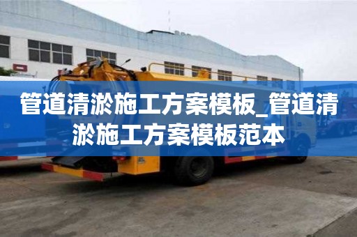 管道清淤施工方案模板_管道清淤施工方案模板范本