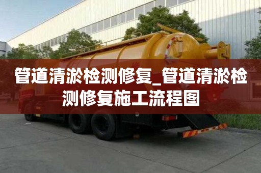 管道清淤檢測修復_管道清淤檢測修復施工流程圖