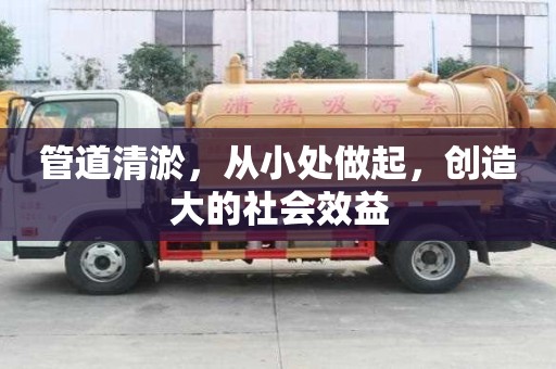 管道清淤，從小處做起，創(chuàng)造大的社會(huì)效益